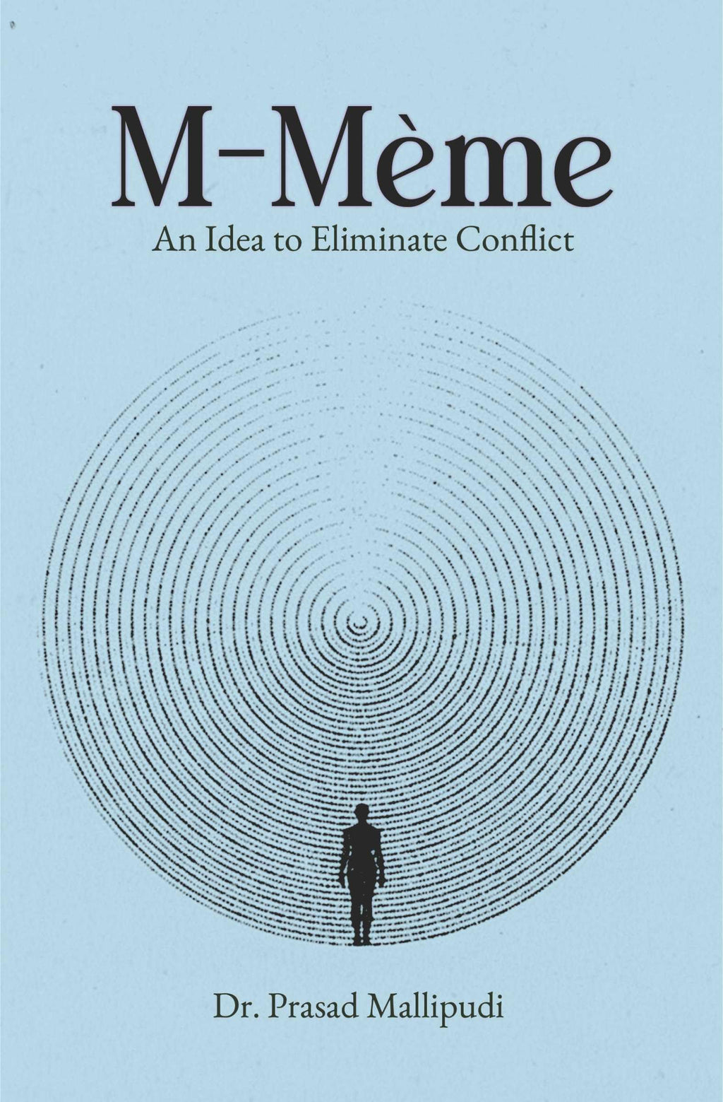 M-Meme An Idea to Eliminate Conflict: Spiritual Reflection and Self-Discovery for the Modern Mind The Concept that Unites Mind, Matter, and Meaning