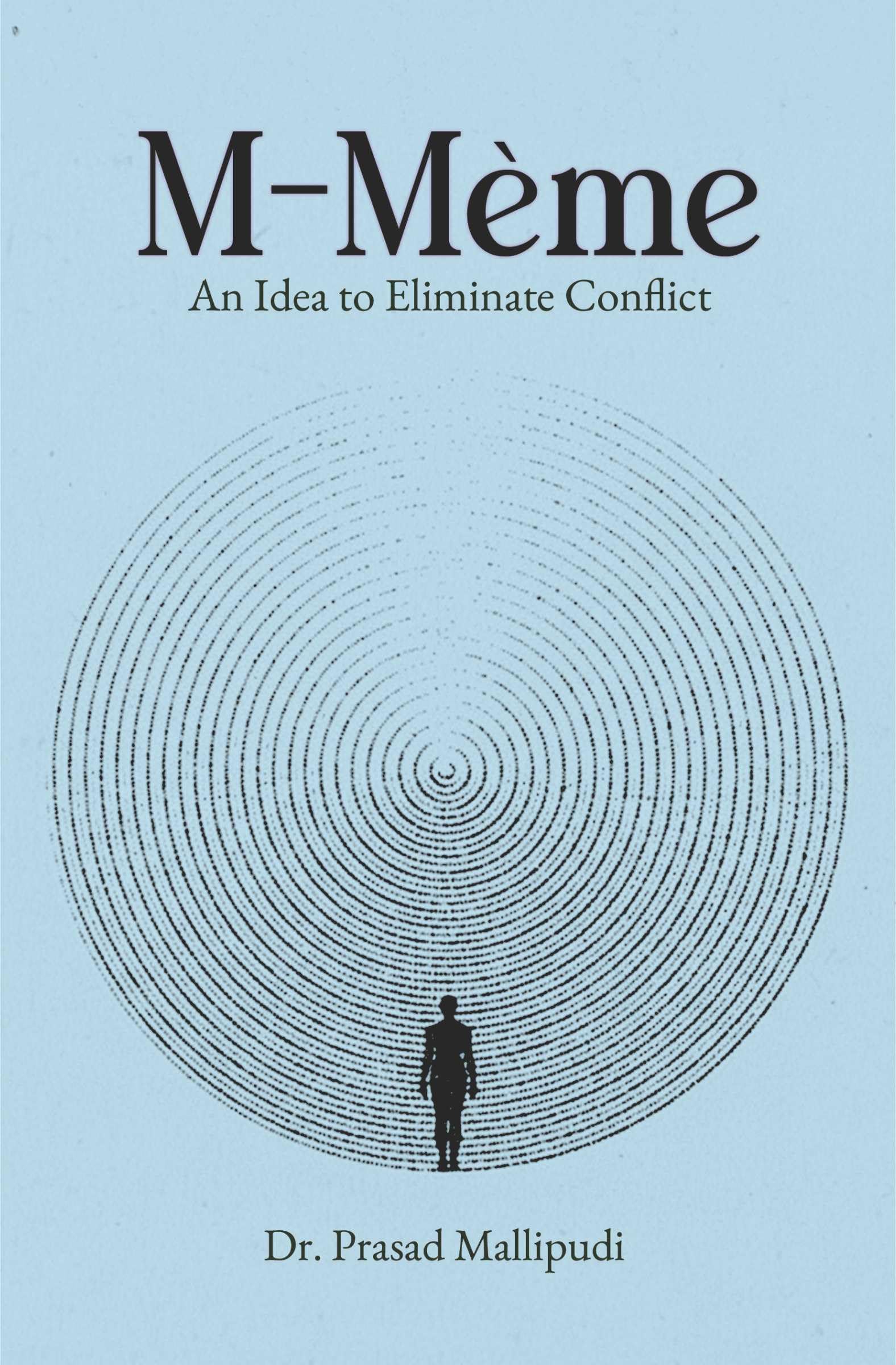 M-Meme An Idea to Eliminate Conflict: Spiritual Reflection and Self-Discovery for the Modern Mind The Concept that Unites Mind, Matter, and Meaning